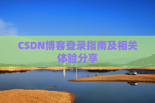 CSDN博客登录指南及相关体验分享